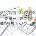 【注文住宅×土地あり】新築一戸建ての相場はいくら?