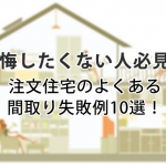 マイホームで後悔したくない人必見!注文住宅のよくある間取り失敗例10選!