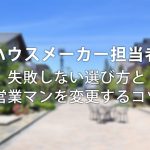 失敗しないハウスメーカー担当者の選び方&合わない営業マンを変更するコツ